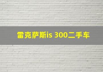 雷克萨斯is 300二手车